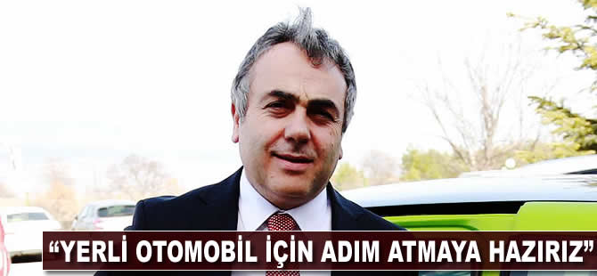 'Yerli otomobil için adım atmaya hazırız'