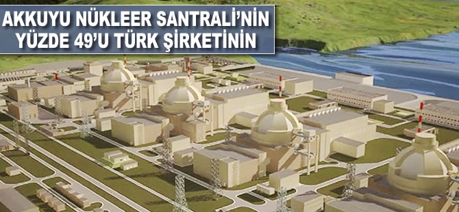 Akkuyu Nükleer Santrali'nin yüzde 49'u Türk şirketinin