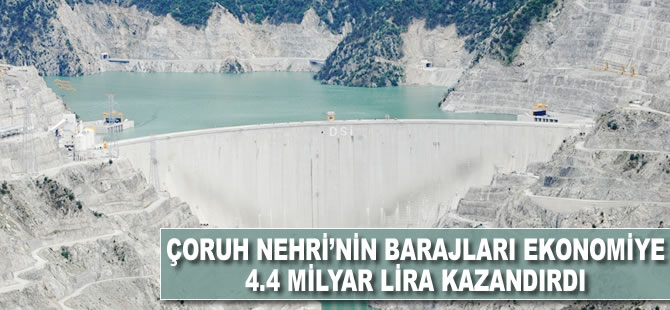 Çoruh'un barajları ekonomiye 4.4 milyar lira kazandırdı