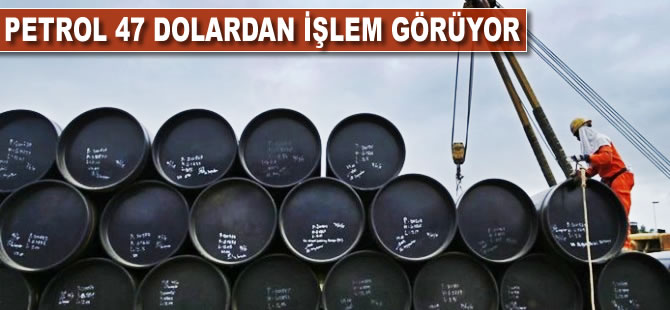 Petrol 47 dolardan işlem görüyor