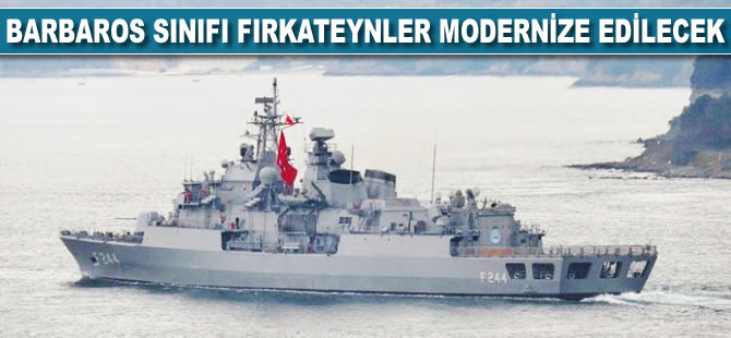 Barbaros sınıfı fırkateynler modernize edilecek