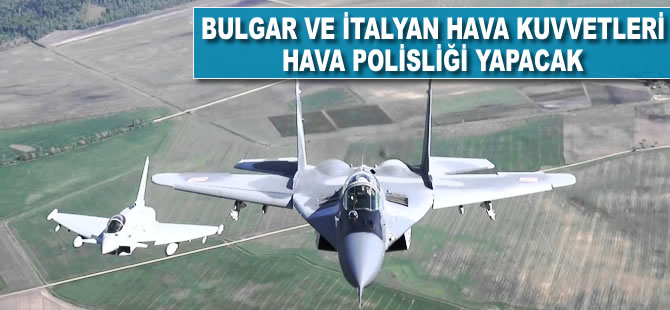 Bulgar ve İtalyan hava kuvvetleri hava polisliği yapacak