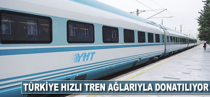 Türkiye hızlı tren ağlarıyla donatılıyor