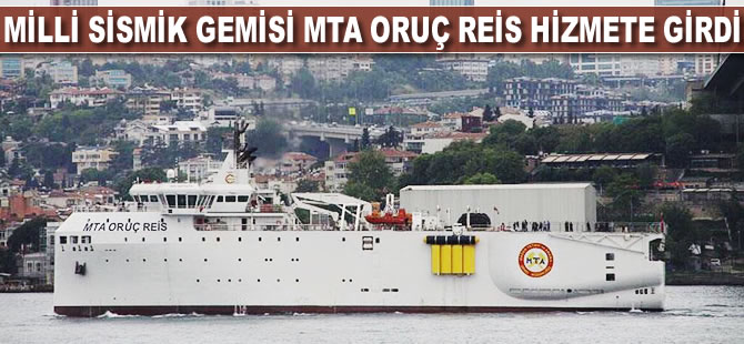 Milli sismik gemisi MTA Oruç Reis hizmete girdi