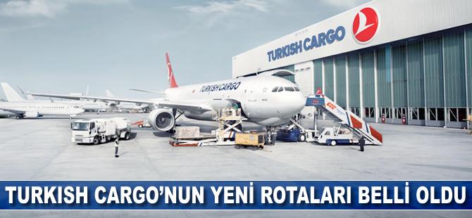 Turkish Cargo'nun yeni rotaları belli oldu