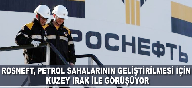 Rosneft, Kuzey Irak ile görüşüyor