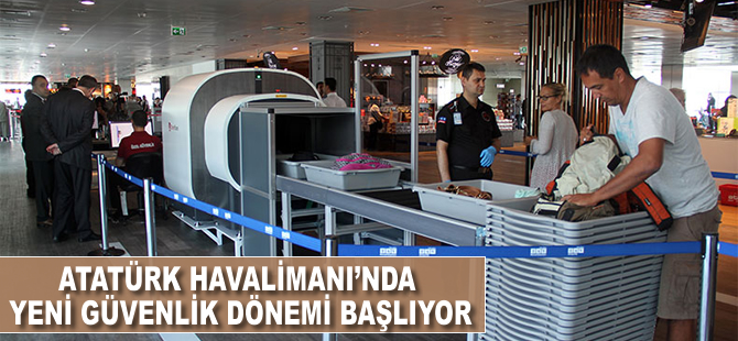 Atatürk Havalimanı'nda yeni güvenlik dönemi başladı