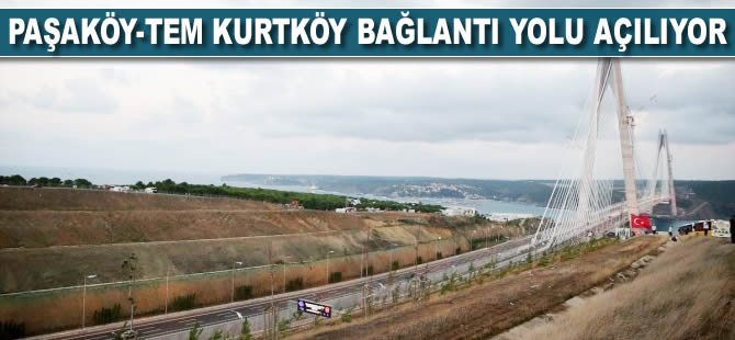 Paşaköy-TEM Kurtköy bağlantı yolu açılıyor