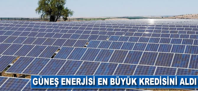 Güneş enerjisi en büyük kredisini aldı