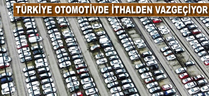 Türkiye otomotivde ithalden vazgeçiyor