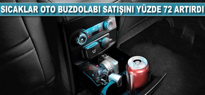Sıcaklar oto buzdolabı satışlarını yüzde 72 arttırdı