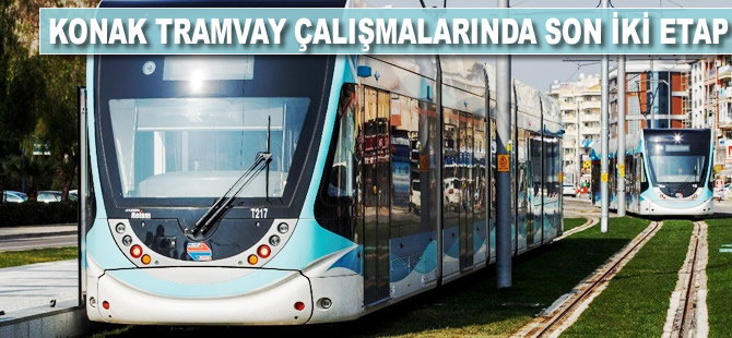 Konak Tramvay çalışmalarında son iki etap