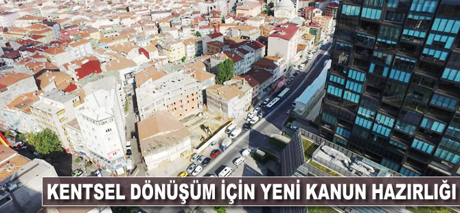 Kentsel dönüşüm için yeni kanun hazırlığı