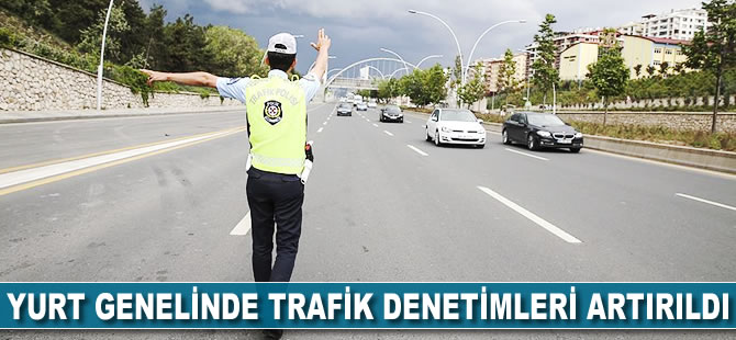 Yurt genelinde trafik denetimleri artırıldı