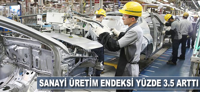 Sanayi üretim endeksi yüzde 3,5 arttı