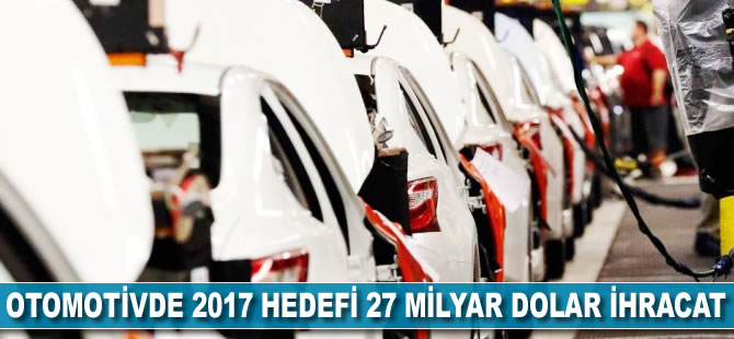Otomotivde 2017 hedefi 27 milyar dolar ihracat