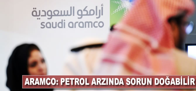 Aramco: Petrol arzında sorun doğabilir