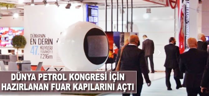 Dünya Petrol Kongresi için hazırlanan fuar kapılarını açtı