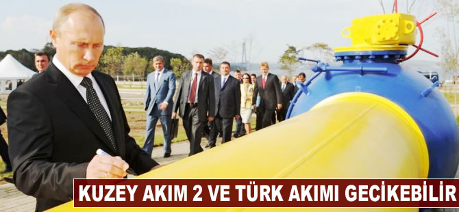 Kuzey Akım 2 ve Türk Akım gecikebilir
