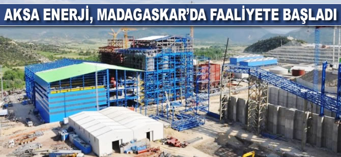 Aksa Enerji, Madagaskar'da faaliyete başladı
