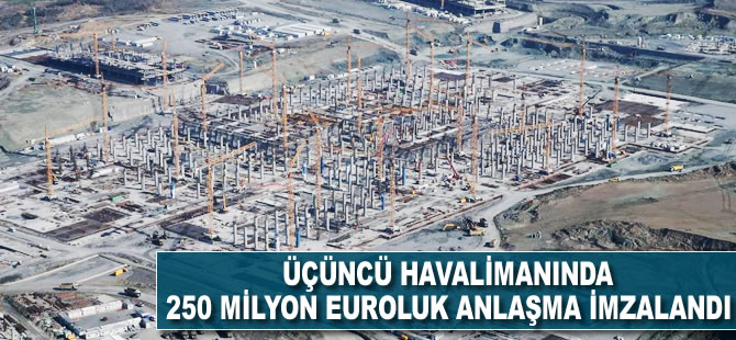 3. havalimanında 250 milyon euroluk anlaşma