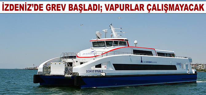 İZDENİZ'de grev başladı; vapurlar çalışmayacak