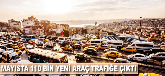 Mayısta 110 bin yeni araç trafiğe çıktı