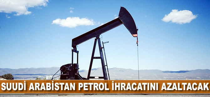Suudi Arabistan petrol ihracatını azaltacak