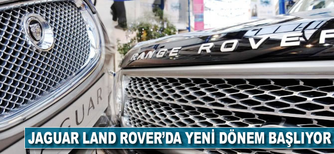 Jaguar Land Rover'da yeni dönem başlıyor