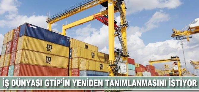 İş dünyası GTİP'in yeniden tanımlanmasını istiyor