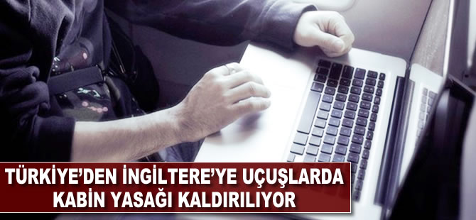 Türkiye'den İngiltere'ye uçuşlarda kabin yasağı kaldırılıyor