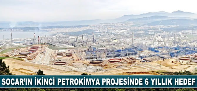 SOCAR'ın ikinci petrokimya projesinde 6 yıllık hedef