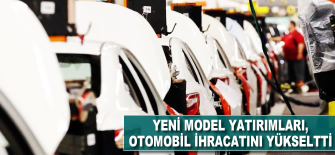 Yeni model yatırımları otomobil ihracatını yükseltti