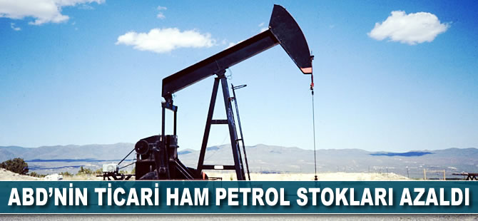 ABD'nin ticari ham petrol stokları azaldı