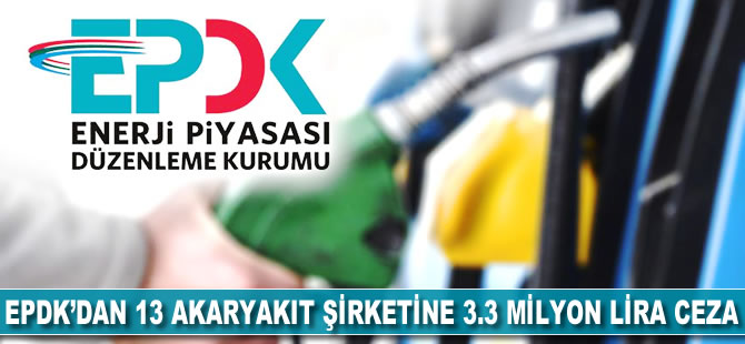 EPDK'dan 13 akaryakıt şirketine 3.3 milyon lira ceza