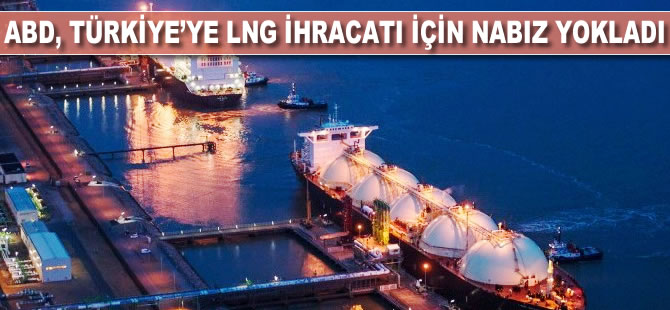 ABD, Türkiye'ye LNG ihracatı için nabız yokladı