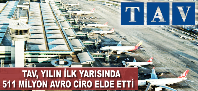 TAV, yılın ilk yarısında 511 milyon avro ciro elde etti