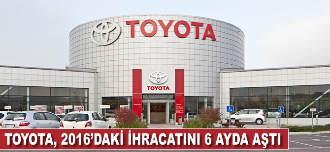 Toyota, 2016'daki ihracatını 6 ayda aştı