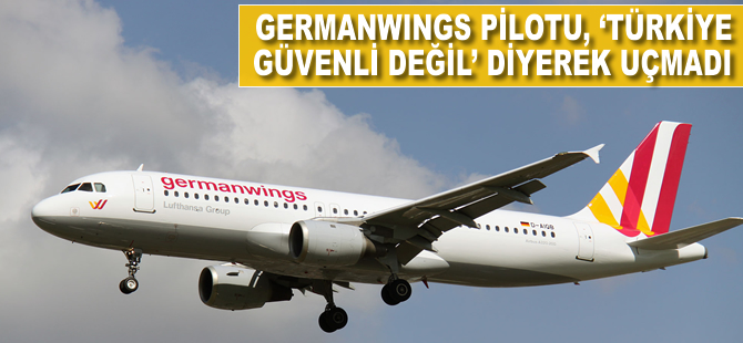 Germanwings Havayolları'nın pilotu 'Türkiye güvenli değil' diyerek uçmadı