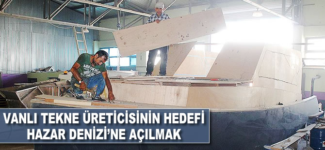 Vanlı tekne üreticisinin hedefi Hazar Denizi'ne açılmak
