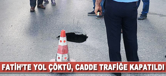 Fatih’te yol çöktü, cadde trafiğe kapatıldı