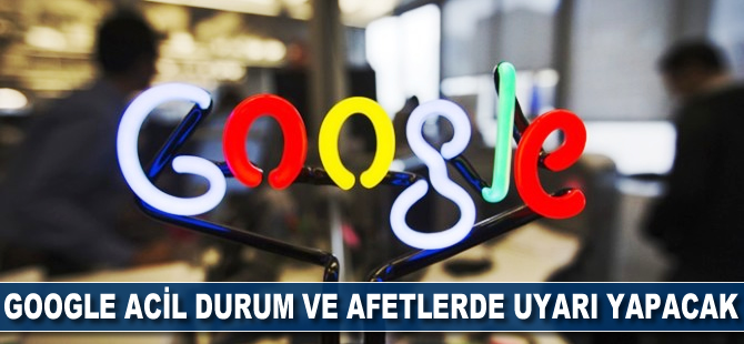 Google, acil durum ve afetlerde uyarı yapacak