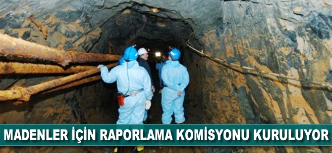 Madenler için raporlama komisyonu kuruluyor