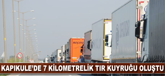 Kapıkule'de 7 kilometrelik TIR kuyruğu oluştu