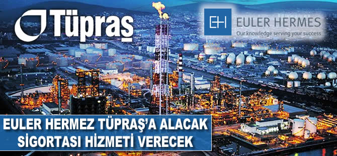 Euler Hermes, Tüpraş'a alacak sigortası hizmeti verecek