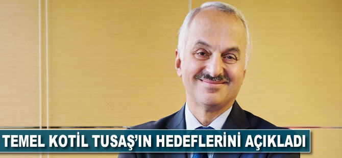 Temel Kotil TUSAŞ'ın hedeflerini açıkladı