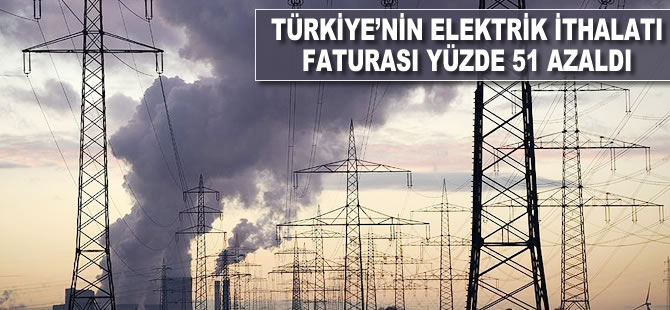 Türkiye'nin elektrik ithalatı faturası yüzde 51 azaldı