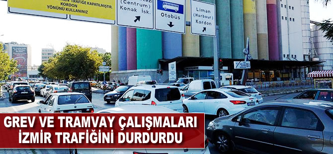 Grev ve tramvay çalışmaları İzmir trafiğini durdurdu