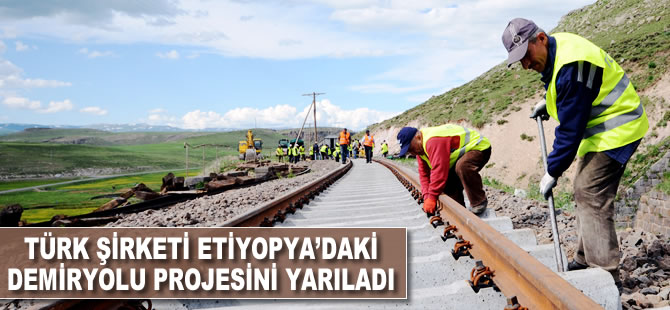 Türk şirketi Etiyopya’daki demiryolu projesini yarıladı