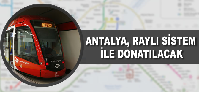 Antalya, raylı sistem ile donatılacak